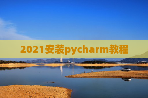 2021安装pycharm教程